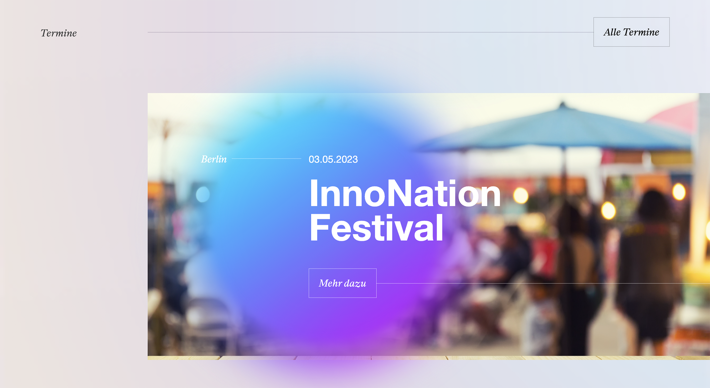 The section for events. A large but blurred image in the background. Ontop a blurry bubble with a gradient from cold blue to violet with the tiny description: Berlin, 03.05.2023 and the huge headline: InnoNation Festival and a button to read more.